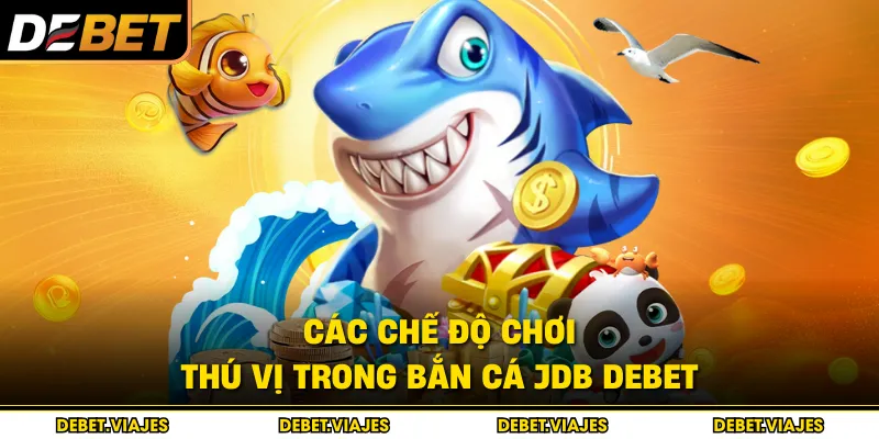 Các chế độ chơi thú vị trong bắn cá JDB debet