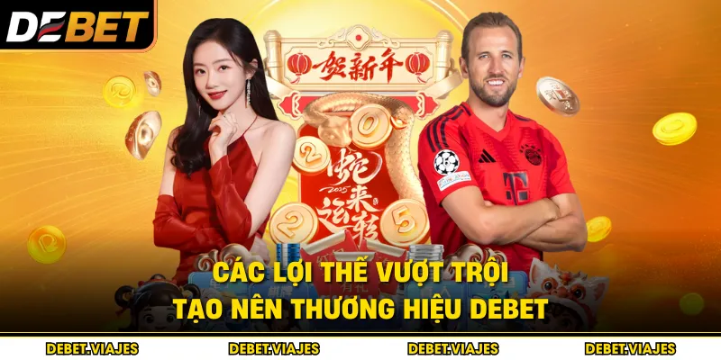 Các lợi thế vượt trội tạo nên thương hiệu Debet