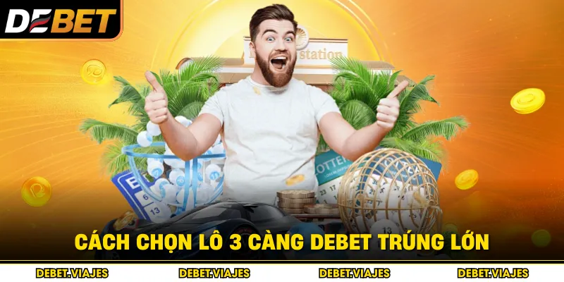 Cách chọn lô 3 càng Debet trúng lớn