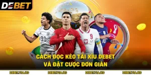 Cách đọc Kèo Tài Xỉu Debet Và Đặt Cược Đơn Giản 