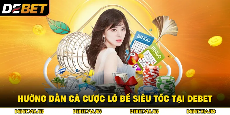 Hướng dẫn cá cược lô đề siêu tốc tại Debet