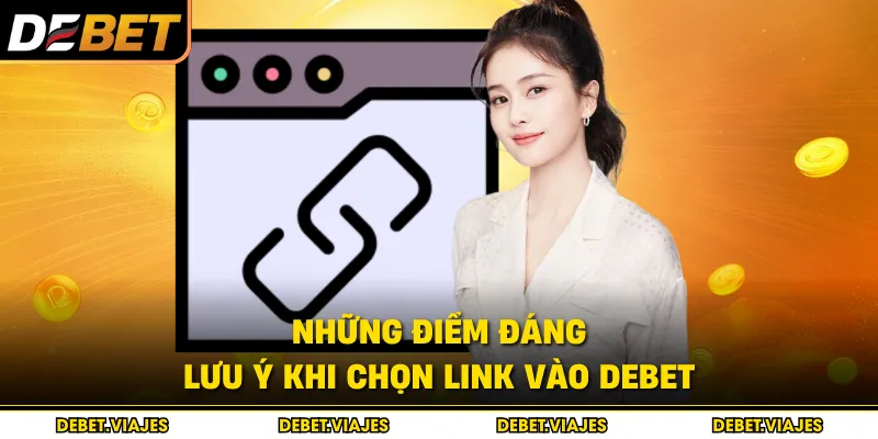 Những điểm đáng lưu ý khi chọn link vào Debet