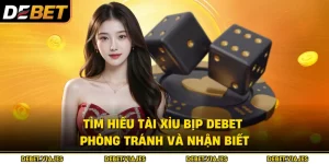 Tìm Hiểu Tài Xỉu Bịp Debet - Phòng Tránh Và Nhận Biết 